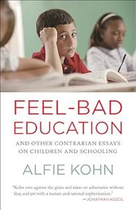Feel–Bad Education And Other Contrarian Essays on Children and Schooling