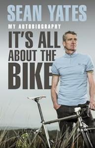 Sean Yates It's All About the Bike My Autobiography