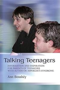 Talking Teenagers Information and Inspiration for Parents of Teenagers with Autism or Asperger's Syndrome