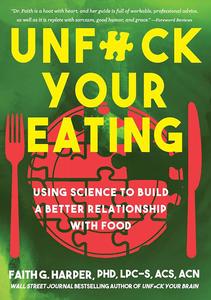 Unfuck Your Eating Using Science to Build a Better Relationship with Food, Health, and Body Image (5–Minute Therapy)