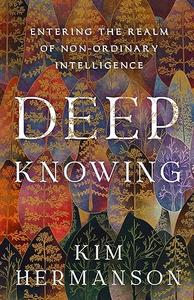 Deep Knowing Entering the Realm of Non–Ordinary Intelligence