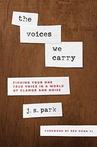 The Voices We Carry Finding Your One True Voice in a World of Clamor and Noise