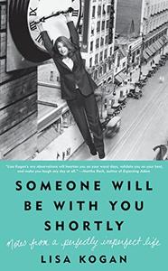 Someone Will Be with You Shortly Notes from a Perfectly Imperfect Life