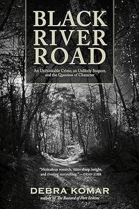 Black River Road An Unthinkable Crime, an Unlikely Suspect, and the Question of Character