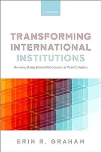 Transforming International Institutions How Money Quietly Sidelined Multilateralism at The United Nations