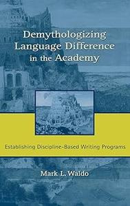 Demythologizing Language Difference in the Academy Establishing Discipline-Based Writing Programs