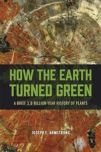 How the Earth Turned Green A Brief 3.8–Billion–Year History of Plants