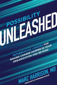Possibility Unleashed Pathbreaking Lessons for Making Change Happen in Your Organization and Beyond