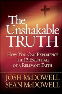 The Unshakable Truth How You Can Experience the 12 Essentials of a Relevant Faith