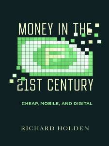 Money in the Twenty–First Century Cheap, Mobile, and Digital