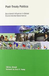 Post-Treaty Politics Secretariat Influence in Global Environmental Governance