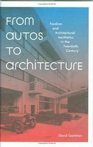 From Autos to Architecture Fordism and Architectural Aesthetics in The Twentieth Century