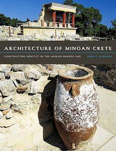 Architecture of Minoan Crete Constructing Identity in the Aegean Bronze Age