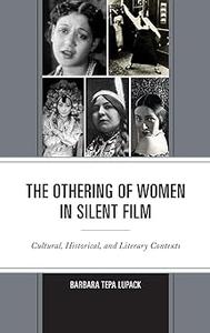 The Othering of Women in Silent Film Cultural, Historical, and Literary Contexts