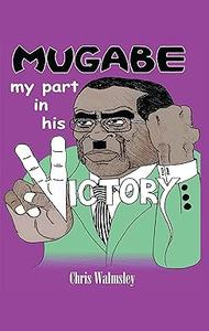 Mugabe – My Part in His Victory