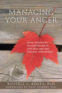 The Compassionate–Mind Guide to Managing Your Anger