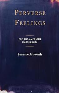 Perverse Feelings Poe and American Masculinity