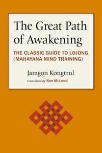 The Great Path of Awakening The Classic Guide to Using the Mahayana Buddhist Slogans to Tame the mind and Awaken the Heart