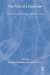 The Path of a Genocide The Rwanda Crisis from Uganda to Zaire