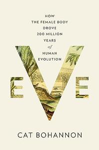 Eve How the Female Body Drove 200 Million Years of Human Evolution