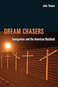 Dream Chasers Immigration and the American Backlash