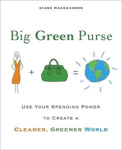 Big Green Purse Use Your Spending Power to Create a Cleaner, Greener World