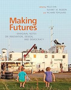 Making Futures Marginal Notes on Innovation, Design, and Democracy