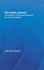 Who Reads Ulysses The Common Reader and the Rhetoric of the Joyce Wars (Studies in Major Literary Authors)