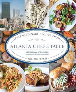 Atlanta Chef’s Table Extraordinary Recipes from the Big Peach