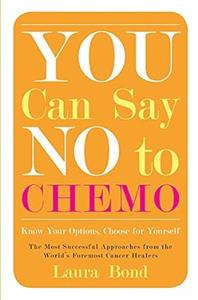 You Can Say No to Chemo Know Your Options, Choose for Yourself