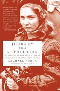 Journey to a Revolution A Personal Memoir and History of the Hungarian Revolution of 1956