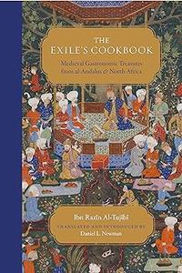 The Exile's Cookbook Medieval Gastronomic Treasures from al–Andalus and North Africa