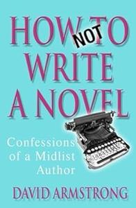 How Not to Write a Novel Confessions of a Mid-List Author