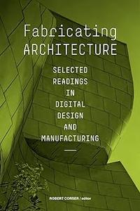 Fabricating Architecture Selected Readings in Digital Design and Manufacturing