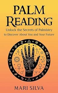Palm Reading Unlock the Secrets of Palmistry to Discover About You and Your Future
