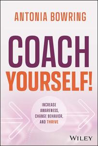Coach Yourself! Increase Awareness, Change Behavior, and Thrive