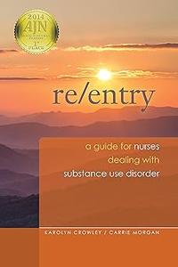 Re–Entry A Guide for Nurses Dealing with Substance Use Disorder