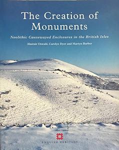 The Creation of Monuments Neolithic Causewayed Enclosures in the British Isles