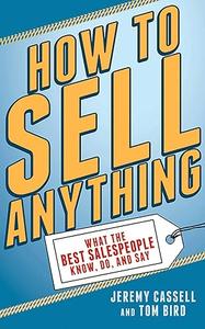 How to Sell Anything What the Best Salespeople Know, Do, and Say