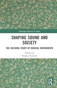 Shaping Sound and Society The Cultural Study of Musical Instruments