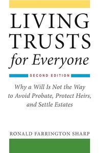 Living Trusts for Everyone Why a Will Is Not the Way to Avoid Probate, Protect Heirs, and Settle Estates