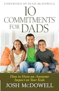 10 Commitments for Dads How to Have an Awesome Impact on Your Kids
