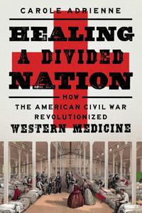 Healing a Divided Nation How the American Civil War Revolutionized Western Medicine