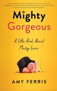 Mighty Gorgeous A Little BookAboutMessy Love