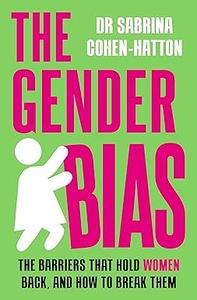 The Gender Bias The Barriers That Hold Women Back, and How to Break Them