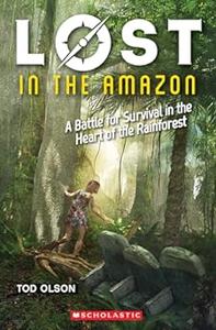 Lost in the Amazon A Battle for Survival in the Heart of the Rainforest