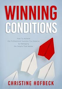 Winning Conditions How to Achieve the Professional Success You Deserve by Managing the Details That Matter (Repost)