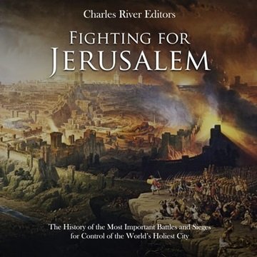 Fighting for Jerusalem: The History of the Most Important Battles and Sieges for Control of the W...