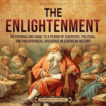 The Enlightenment: An Enthralling Guide to a Period of Scientific, Political, and Philosophical D...