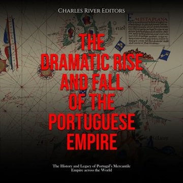 The Dramatic Rise and Fall of the Portuguese Empire: The History and Legacy of Portugal's Mercant...